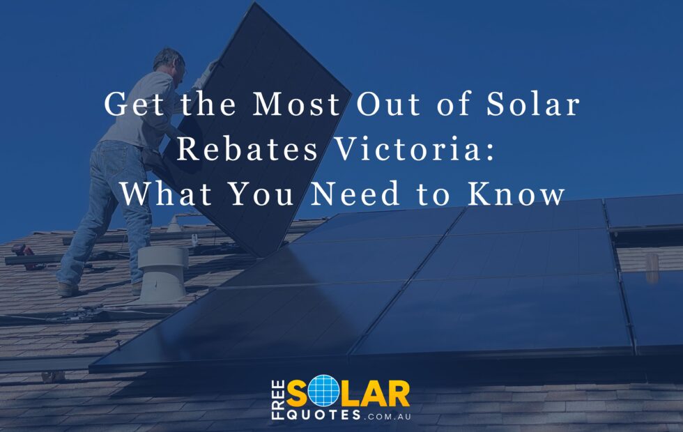get-the-most-out-of-solar-rebates-victoria-what-you-need-to-know
